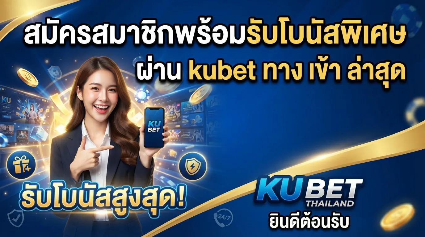 สมัครสมาชิกพร้อมรับโบนัสพิเศษผ่าน kubet ทาง เข้า ล่าสุด ku bet thailand ยินดีต้อนรับ